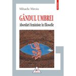 Carti si Birotica - Carti - Beletristica - Gandul umbrei. Abordari feministe in filosofie, Mihaela Miroiu - Infinity.ro