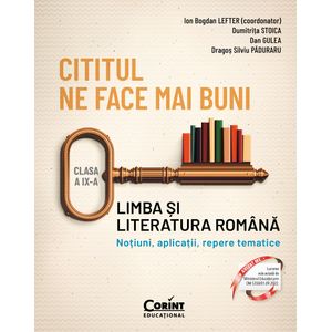 Cititul ne face mai buni. Limba si literatura romana. Notiuni, aplicatii, repere tematice. Clasa a IX-a