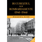 Carti si Birotica - Carti - Istorie - Bucurestiul sub bombardamente (1941 - 1944), Alexandru Arma - Infinity.ro