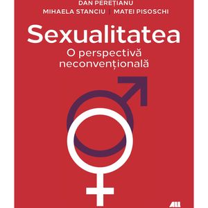 Sexualitatea. O noua perspectiva, Dr. Dan Peretianu, Conf. Dr. Mihaela Stanciu, Dr. Matei Pisoschi