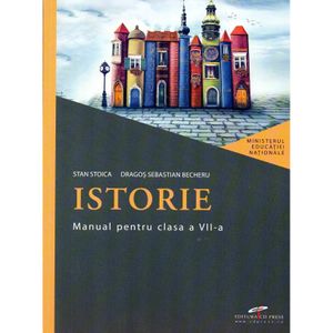 Istorie - Clasa 7 - Manual - Stan Stoica, Dragos Sebastian Becheru