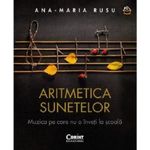 Carti si Birotica - Carti - Carti pentru copii - Activitati extracurriculare - Aritmetica Sunetelor. Muzica Pe Care Nu O Inveti La Scoala - Ana-Maria Rusu - Infinity.ro