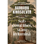 Carti si Birotica - Carti - Bestseller - Sub cerul liber, stam in lumina, Barbara Kingsolver - Infinity.ro