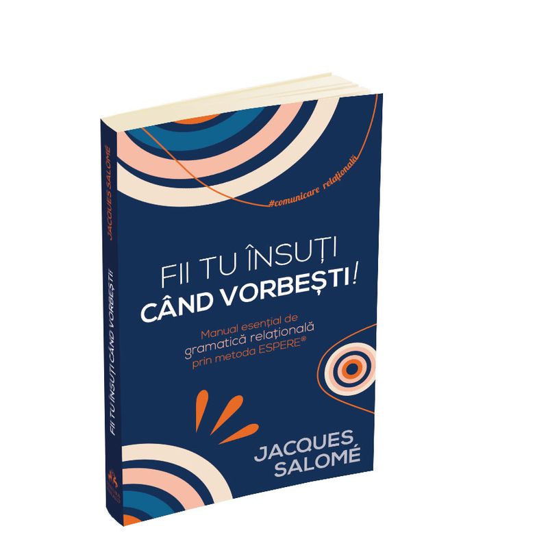 Carti si Birotica - Carti - Marketing si comunicare - Fii tu insuti cand vorbesti! Manual esential de gramatica relationala prin Metoda ESPERE® - Infinity.ro
