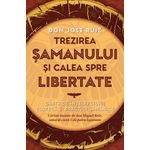 Carti si Birotica - Carti - Dezvoltare personala - Trezirea samanului si calea spre libertate - Carte de intelepciune tolteca si practici samanice - Infinity.ro