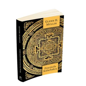 Practicile Kalachakra - Incluzand traducerea unor texte importante din Kalachakra Tantra