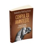 Carti si Birotica - Carti - Psihologie - Corpul isi aminteste -( I )- Psihofiziologia si tratamentul traumei - Infinity.ro