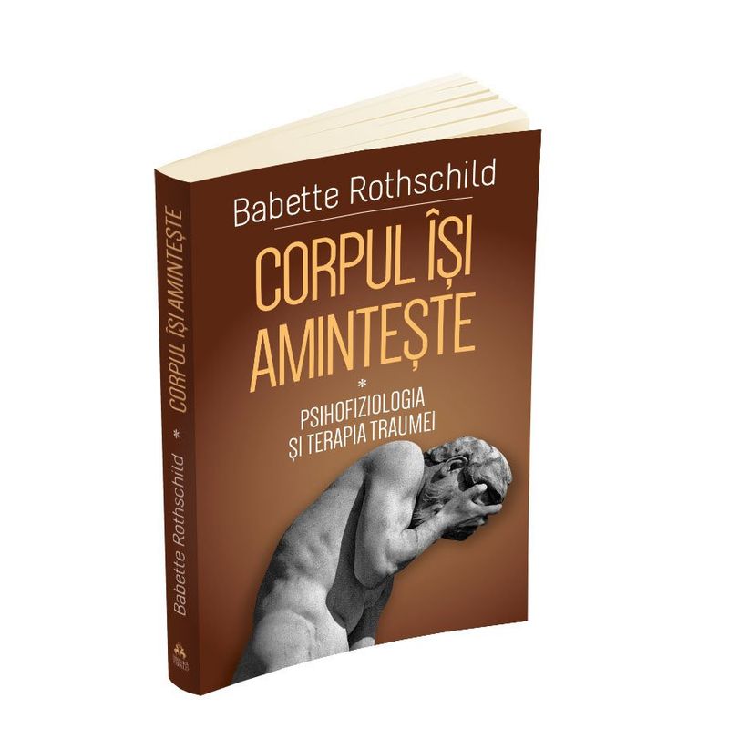 Carti si Birotica - Carti - Psihologie - Corpul isi aminteste -( I )- Psihofiziologia si tratamentul traumei - Infinity.ro