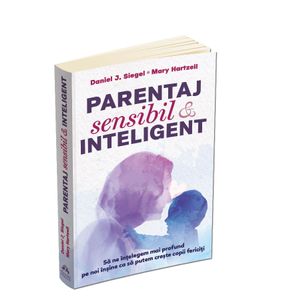 Parentaj sensibil si inteligent - Daniel Siegel