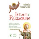Carti si Birotica - Carti - Religie - Isihasm si Rugaciune - Studii si exercitii spirituale isihaste ce insufletesc practica neincetata a rugaciunii inimii - Infinity.ro