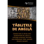 Carti si Birotica - Carti - Religie - Tablitele de argila - Orientul antic 40 de scrieri din cultura si civilizatia sumeriana, feniciana, asiro-babiloniana - Infinity.ro
