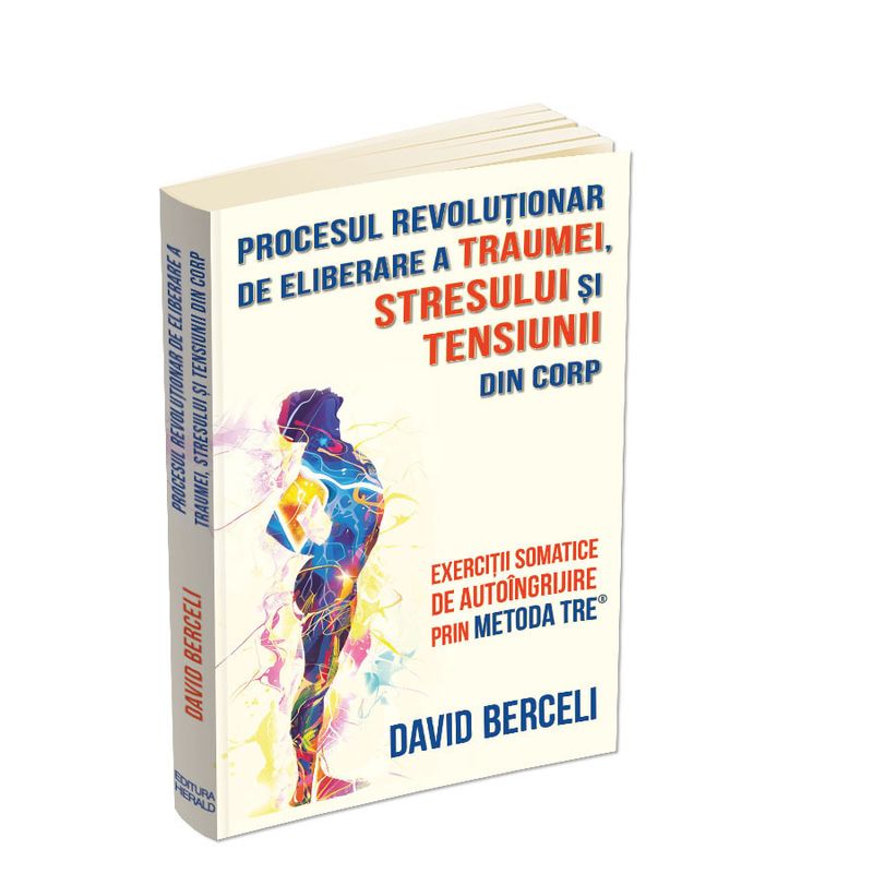 Carti si Birotica - Carti - Psihologie - Procesul revolutionar de eliberare a traumei, stresului si tensiunii din corp - Exercitii somatice prin metoda TRE® - Infinity.ro