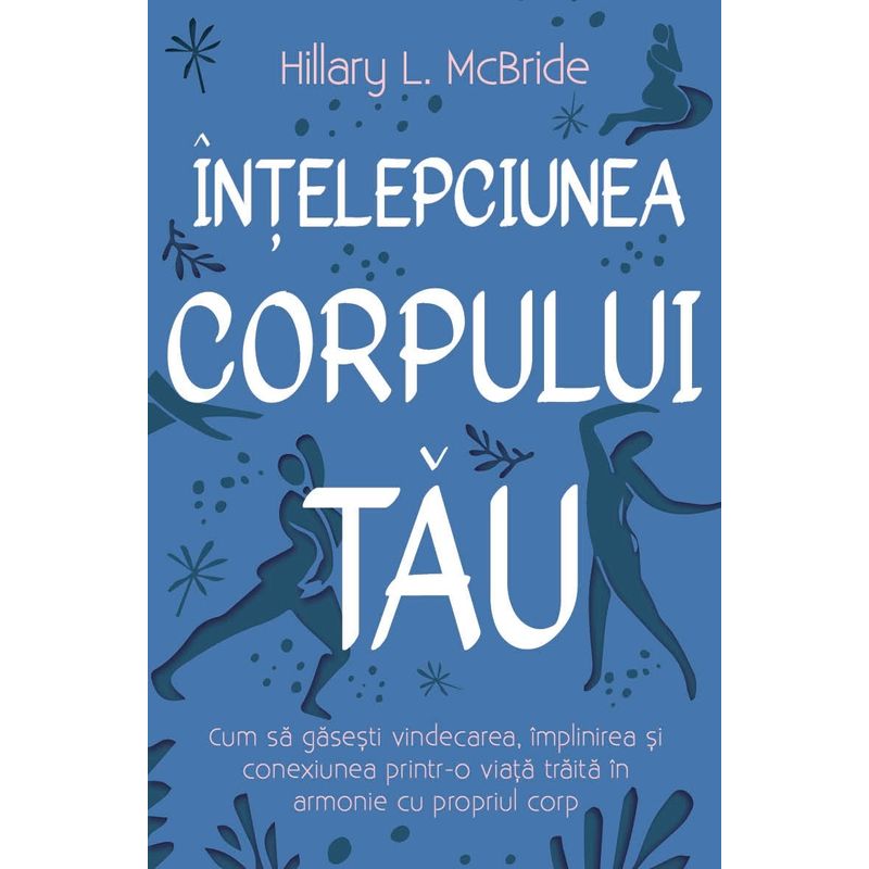 Carti si Birotica - Carti - Bestseller - Intelepciunea corpului tau - Cum sa gasesti vindecarea, implinirea printr-o viata traita in armonie cu propriul corp - Infinity.ro