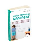 Carti si Birotica - Carti - Parenting - Mitul copilului rasfatat - De la educatia prin pedepse si recompense la arta de a creste un copil cu stima de sine, - Infinity.ro