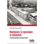 Carti si Birotica - Carti - Beletristica - Reeducare si represiune in comunism. O istorie politica a inchisorii Aiud, Dragos Ursu - Infinity.ro