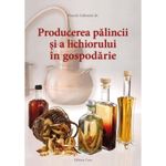 Carti si Birotica - Carti - Gastronomie - Producerea palincii si a lichiorului in gospodarie - Infinity.ro