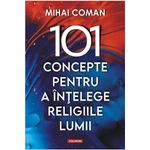 Carti si Birotica - Carti - Religie - 101 concepte pentru a intelege religiile lumii, Mihai Coman - Infinity.ro