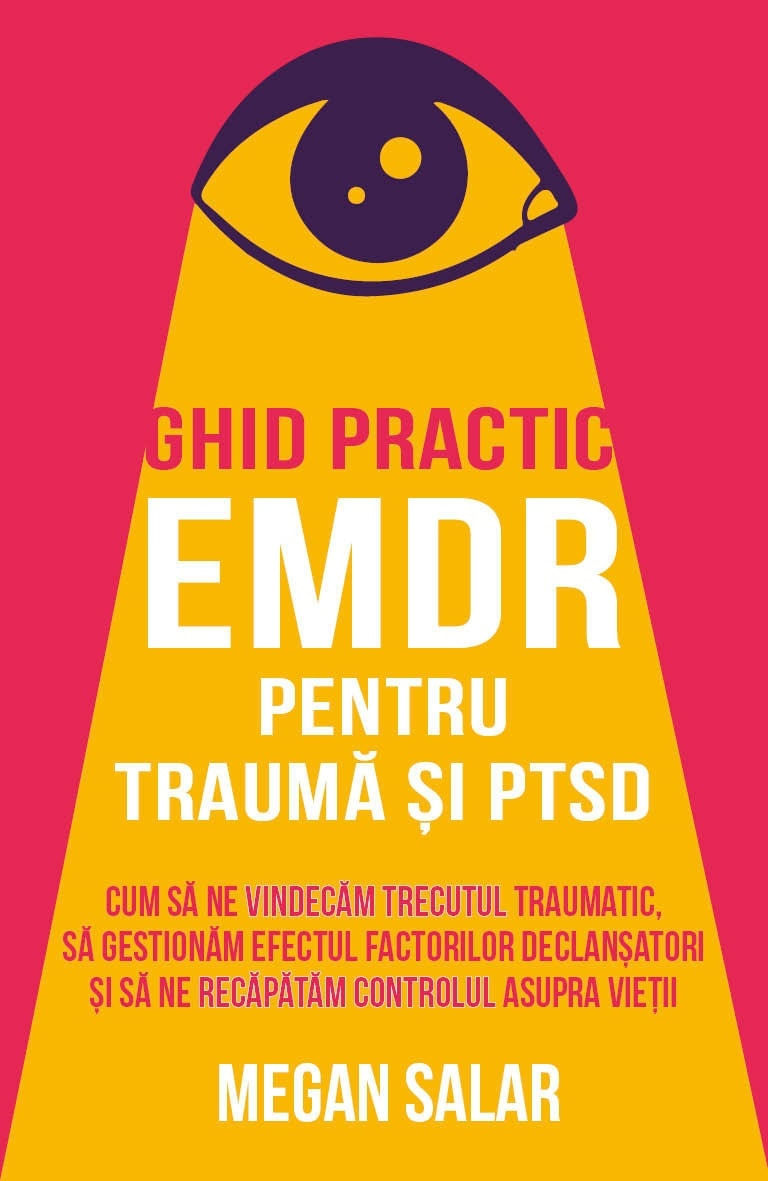 Ghid practic EMDR pentru trauma si PTSD - Cum sa ne vindecam trecutul traumatic - Editura Herald