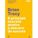 Carti si Birotica - Carti - Dezvoltare personala - 6 principii secrete pentru o afacere de succes, Brian Tracy - Infinity.ro