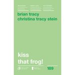 Carti si Birotica - Carti - Dezvoltare personala - Kiss that frog! ed. II, Brian Tracy, Christina Tracy Stein - Infinity.ro