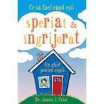 Carti si Birotica - Carti - Medicina si sanatate - Ce sa faci cand esti speriat si ingrijorat - James J. Crist - Infinity.ro