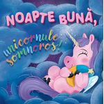Carti si Birotica - Carti - Carti pentru copii - Basme si povesti - Noapte buna, unicornule somnoros! - Infinity.ro