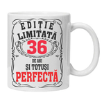 Casa si Gradina - Bucatarie si vesela - Cani si pahare - Cani si cesti - Cana alba personalizata "editie limitata - perfecta", 36 ani, INOVATIX®. 330ml - Infinity.ro