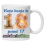 Casa si Gradina - Bucatarie si vesela - Cani si pahare - Cani si cesti - Cana alba personalizata " Viata incepe la " 18 ani, INOVATIX®. 330ml - Infinity.ro