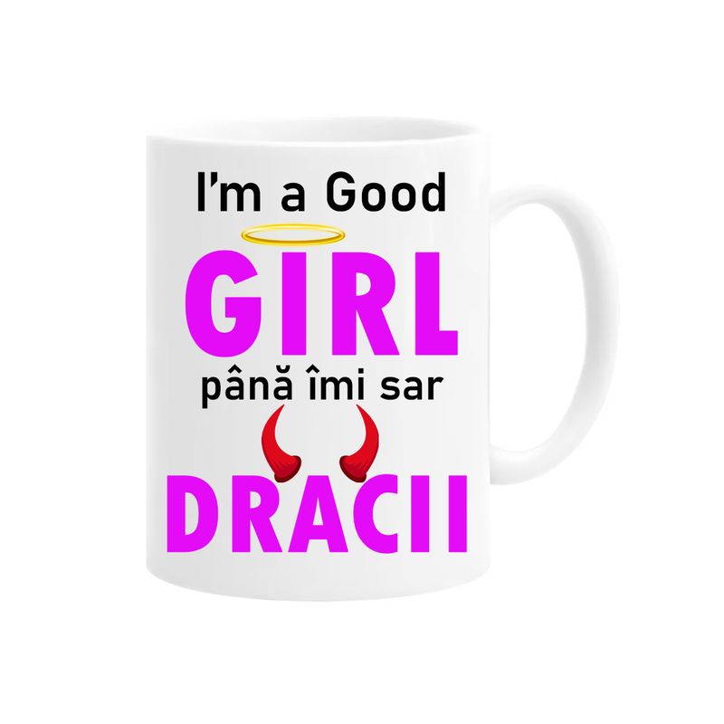 Casa si Gradina - Bucatarie si vesela - Cani si pahare - Cani si cesti - Cana alba personalizata i'm a good girl pana imi sar dracii, INOVATIX®. 330ml - Infinity.ro