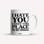 Casa si Gradina - Bucatarie si vesela - Cani si pahare - Cani si cesti - Cana alba personalizata I hate you. I hate this place. See you tomorrow, INOVATIX®. 330ml - Infinity.ro