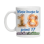 Casa si Gradina - Bucatarie si vesela - Cani si pahare - Cani si cesti - Cana alba personalizata " Viata incepe la " 18 ani, INOVATIX®. 330ml - Infinity.ro