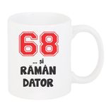 Casa si Gradina - Bucatarie si vesela - Cani si pahare - Cani si cesti - Cana alba personalizata "68 si raman dator", INOVATIX®. 330ml - Infinity.ro