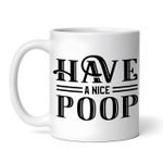 Casa si Gradina - Bucatarie si vesela - Cani si pahare - Cani si cesti - Cana alba personalizata, Have a nice poop, INOVATIX®. 330ml - Infinity.ro