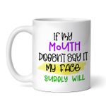 Casa si Gradina - Bucatarie si vesela - Cani si pahare - Cani si cesti - Cana alba personalizata, If my mouth doesn't say it my face surely will, INOVATIX®. 330ml - Infinity.ro