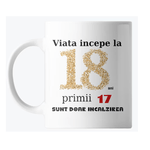 Casa si Gradina - Bucatarie si vesela - Cani si pahare - Cani si cesti - Cana alba personalizata Viata incepe la 18 ani, INOVATIX®. 330ml - Infinity.ro
