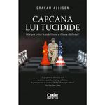 Carti si Birotica - Carti - Stiinte sociale si politica - Capcana lui Tucidide. Mai pot evita Statele Unite si China razboiul?, Graham Allison - Infinity.ro