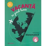 Carti si Birotica - Carti - Carti pentru copii - Basme si povesti - Vacanta In Jurul Lumii. Matematica - Clasa 6 - Daniela Stoica - Infinity.ro