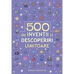 Carti si Birotica - Carti - Carti pentru copii - Basme si povesti - 500 inventii si descoperiri uimitoare, Paralela 45 - Infinity.ro