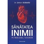 Carti si Birotica - Carti - Dezvoltare personala - Sanatatea inimii pe intelesul tuturor - Dr. Stefan Busnatu - Infinity.ro