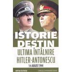Carti si Birotica - Carti - Istorie - Istorie si destin. Ultima intalnire Hitler-Antonescu (5-6 august 1944) - Infinity.ro