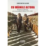 Carti si Birotica - Carti - Istorie - Cu mainile altora. Romania si razboaiele prin intermediari in Africa (1970-1985) - Infinity.ro