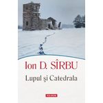 Carti si Birotica - Carti - Fictiune - Lupul si Catedrala, Ion D. Sirbu - Infinity.ro