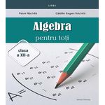 Carti si Birotica - Carti - Manuale si auxiliare scolare - Manuale scolare - Algebra Pentru Toti - Clasa 12 - Petre Nachila, Catalin Eugen Nachila - Infinity.ro