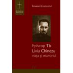Carti si Birotica - Carti - Religie - Episcop Tit Liviu Chinezu - viața și martiriul - Infinity.ro