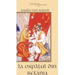 Carti si Birotica - Carti - Religie - La ospăţul din Betania. Credinţa, mormântul şi prietenia - Infinity.ro