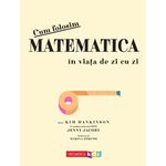 Carti si Birotica - Carti - Carti pentru copii - Basme si povesti - Cum folosim matematica in viata de zi cu zi, Kim Hankinson, Jenny Jacoby - Infinity.ro