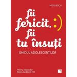 Carti si Birotica - Carti - Dezvoltare personala - Fii fericit, fii tu insuti. Ghidul adolescentilor, Penny Alexander, Becky Goddard-Hill - Infinity.ro