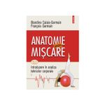Carti si Birotica - Carti - Hobby si sport - Anatomie pentru miscare, vol. I, Blandine Calais-Germain - Infinity.ro