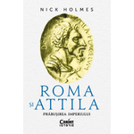 Carti si Birotica - Carti - Istorie - Roma si Attila. Prabusirea imperiului, Nick Holmes - Infinity.ro