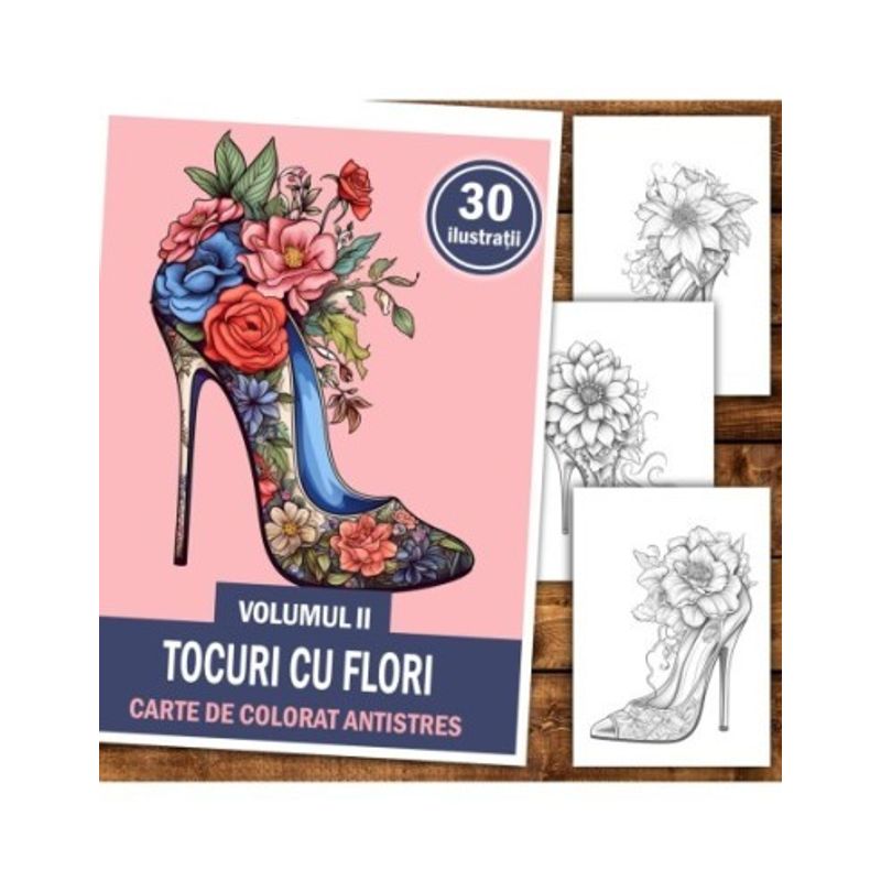 Carti si Birotica - Carti - Carti pentru copii - Carti de colorat - Carte de colorat antistres , 30 de ilustratii Tocuri cu flori - Volumul II, 106 pagini, A5 - Infinity.ro
